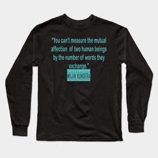 You can't measure the mutual affection  of two human beings by the number of words they exchange MILAN kundera by chakibium. Long Sleeve T-Shirt